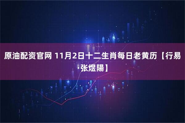 原油配资官网 11月2日十二生肖每日老黄历【行易·张煜陽】
