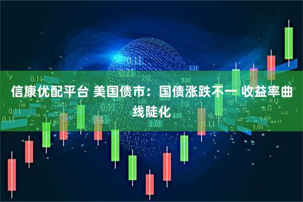 信康优配平台 美国债市：国债涨跌不一 收益率曲线陡化