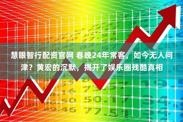 慧眼智行配资官网 春晚24年常客，如今无人问津？黄宏的沉默，揭开了娱乐圈残酷真相